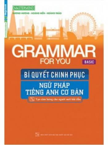 Grammar For You (Basic) - Bí Quyết Chinh Phục Ngữ Pháp Tiếng Anh Cơ Bản 