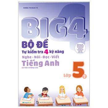 Big 4 - Bộ Đề Tự Kiểm Tra 4 Kỹ Năng Nghe - Nói - Đọc - Viết (Cơ Bản Và Nâng Cao) Tiếng Anh Lớp 5 - Tập 2 